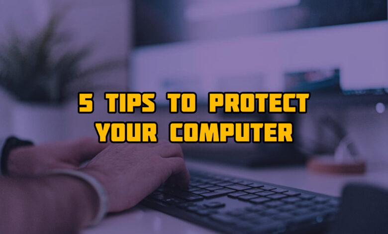 5 Possible Tips To Protect Your Computer