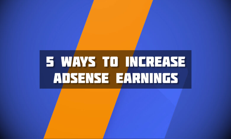 5 Ways to Increase AdSense Earnings