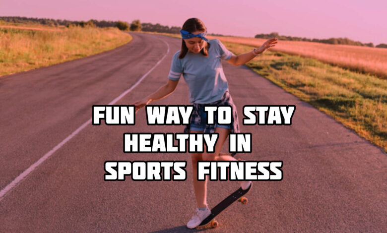 Fun Way To Stay Healthy In Sports Fitness