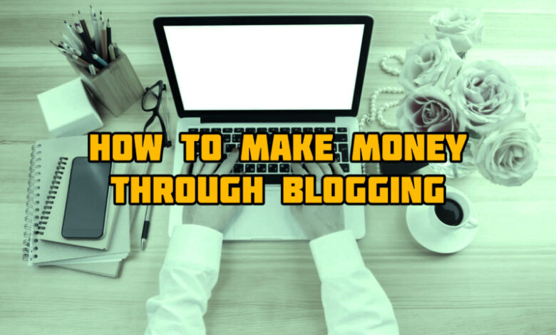 How To Make Money Through Blogging