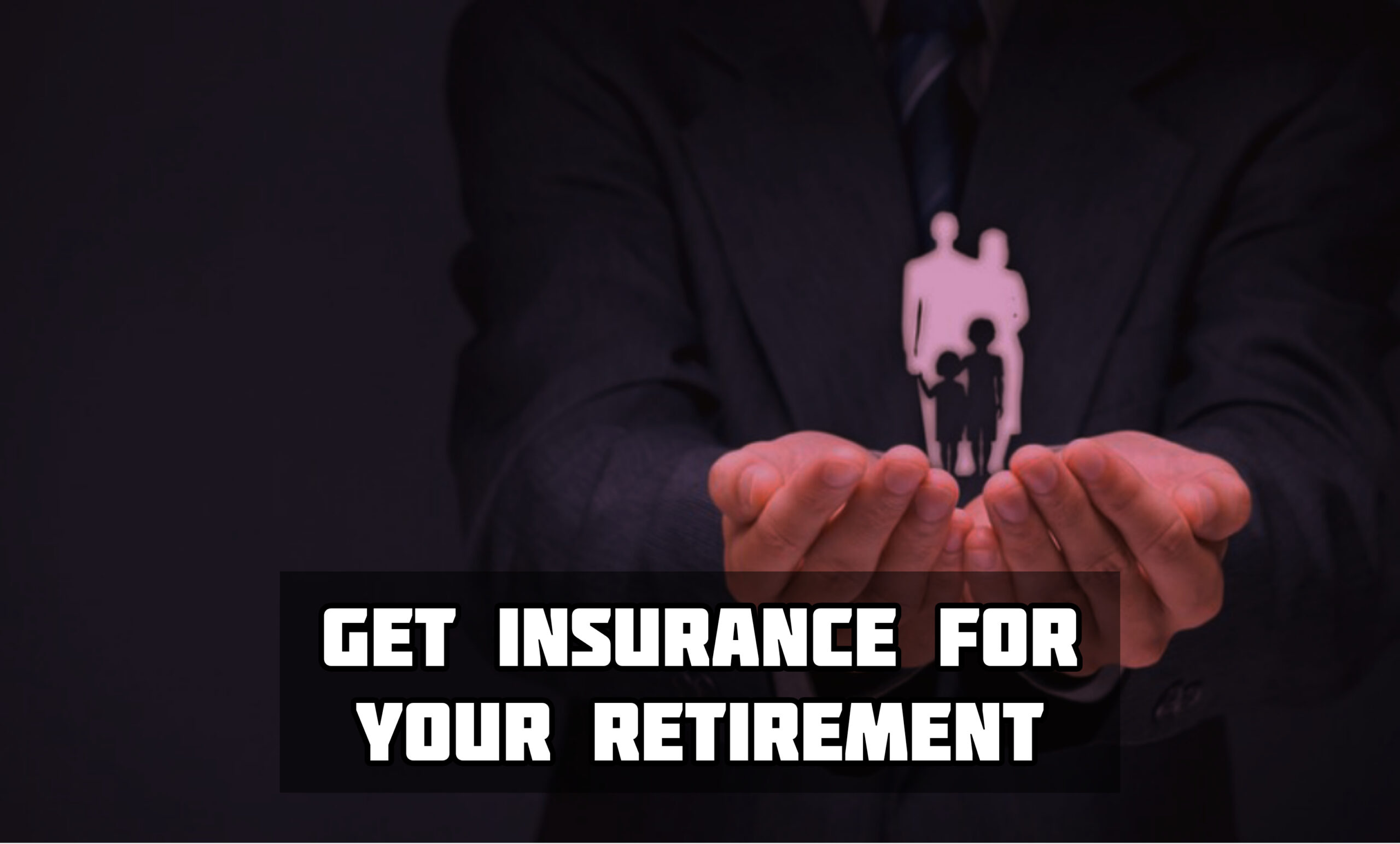 Get Insurance For Your Retirement