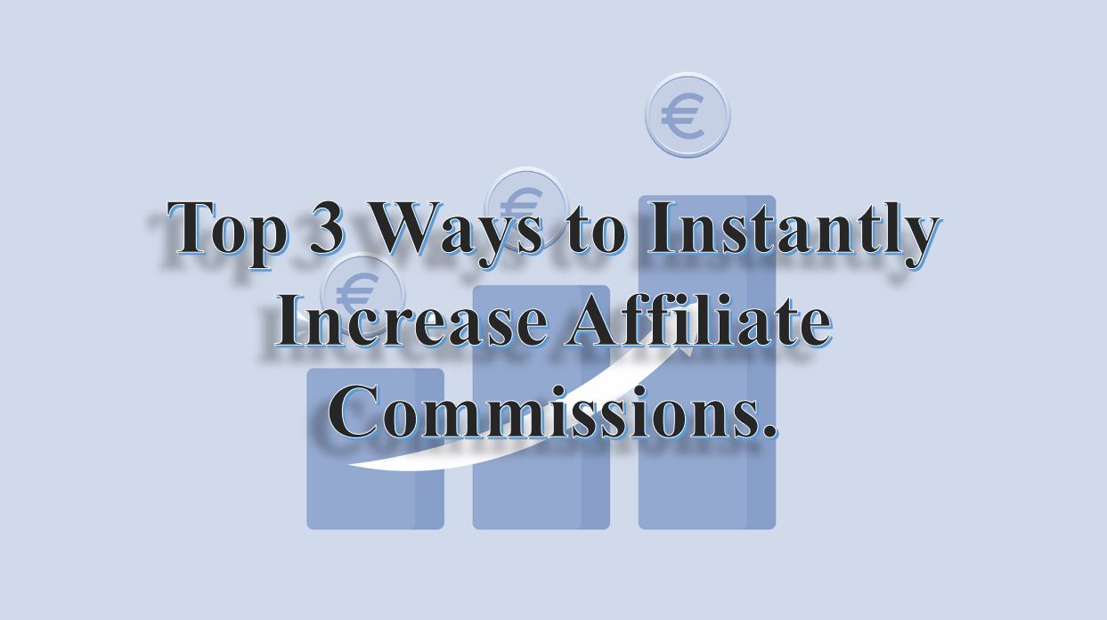 Top 3 Ways To Instantly Increase Affiliate Commissions